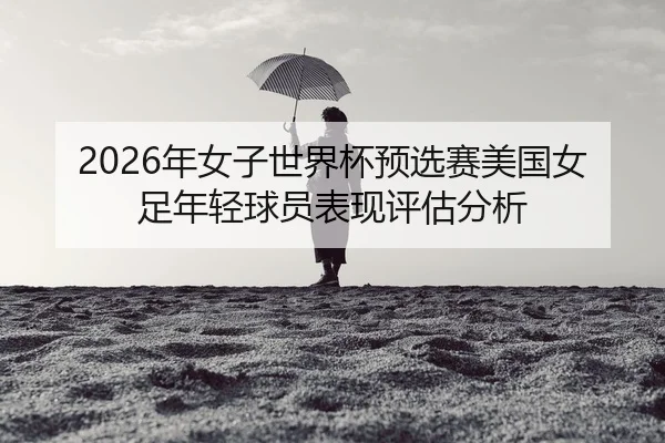 nian-nv-zi-shi-jie-bei-yu-xuan-sai-mei-guo-nv-zu-nian-qing-qiu-yuan-biao-xian-ping-gu-fen-xi-2-870.jpg